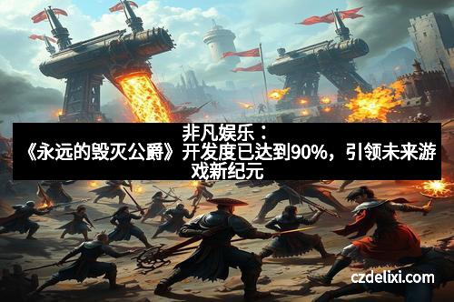 非凡娱乐：《永远的毁灭公爵》开发度已达到90%，引领未来游戏新纪元